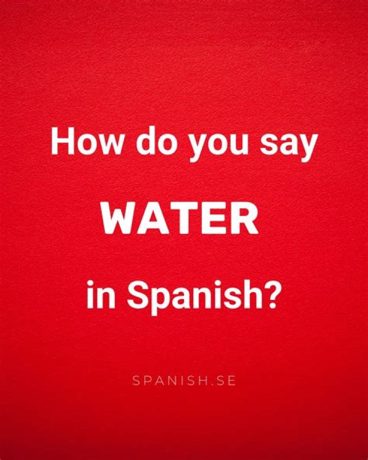 How Do You Say Water in Spanish? A Comprehensive Guide